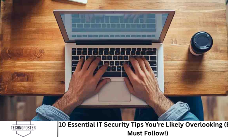 10 Essential IT Security Tips You’re Likely Overlooking (But Must Follow!)