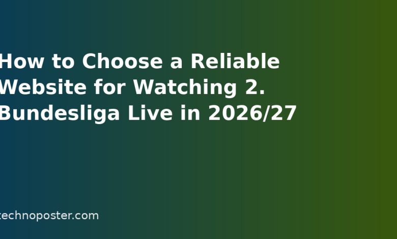 How to Choose a Reliable Website for Watching 2. Bundesliga Live in 2026/27